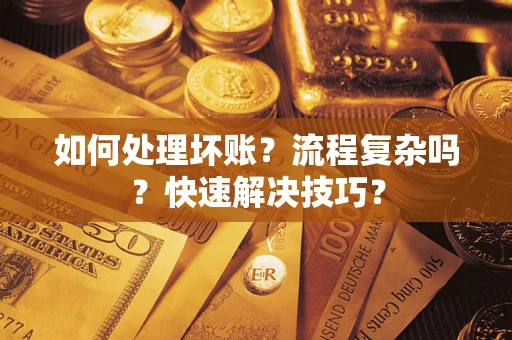 济南如何处理坏账？流程复杂吗？快速解决技巧？