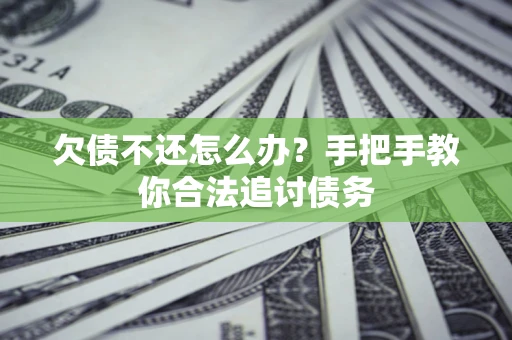 济南欠债不还怎么办？手把手教你合法追讨债务