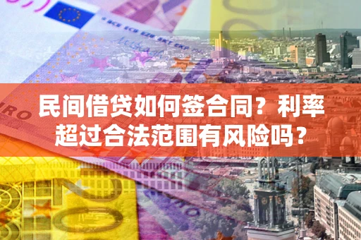 济南民间借贷如何签合同？利率超过合法范围有风险吗？