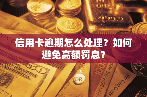 济南信用卡逾期怎么处理？如何避免高额罚息？