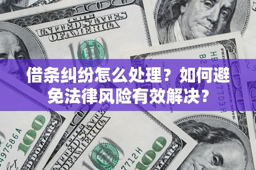 济南借条纠纷怎么处理？如何避免法律风险有效解决？