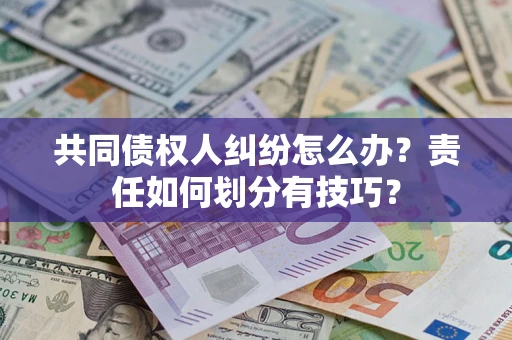 济南共同债权人纠纷怎么办？责任如何划分有技巧？