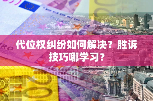 济南代位权纠纷如何解决？胜诉技巧哪学习？