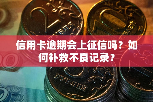 济南信用卡逾期会上征信吗？如何补救不良记录？