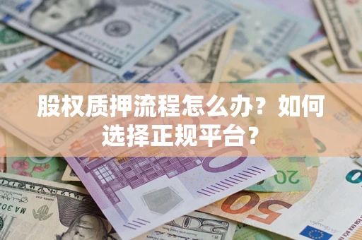 济南股权质押流程怎么办？如何选择正规平台？