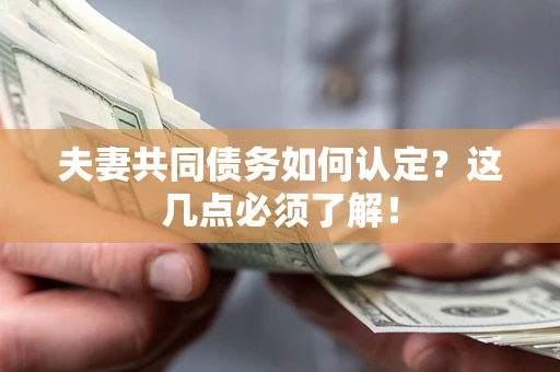济南夫妻共同债务如何认定？这几点必须了解！