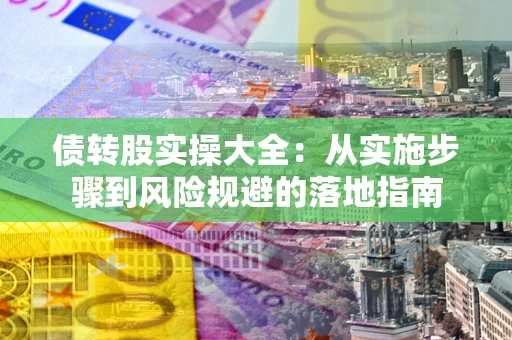 济南债转股实操大全：从实施步骤到风险规避的落地指南