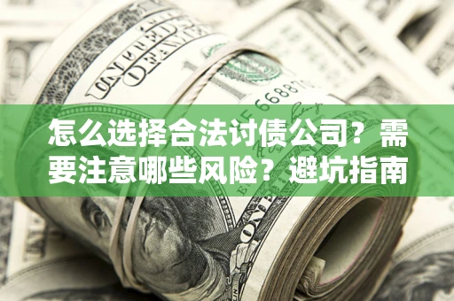 济南怎么选择合法讨债公司？需要注意哪些风险？避坑指南来了！