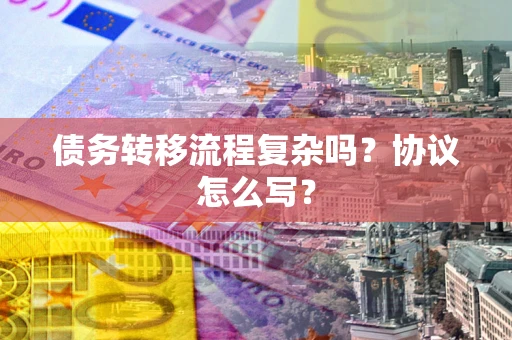济南债务转移流程复杂吗？协议怎么写？