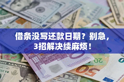 济南借条没写还款日期？别急，3招解决续麻烦！