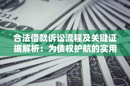 济南合法借款诉讼流程及关键证据解析：为债权护航的实用指南