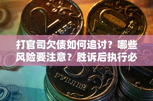 济南打官司欠债如何追讨？哪些风险要注意？胜诉后执行必看！