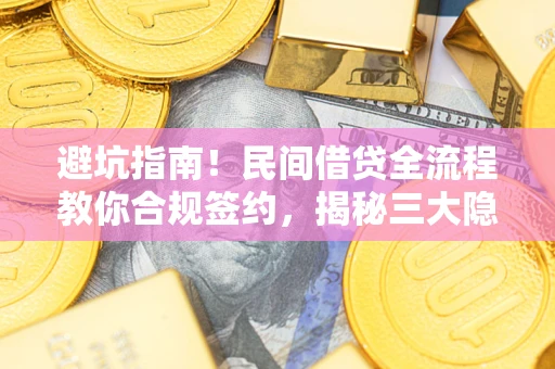 济南避坑指南！民间借贷全流程教你合规签约，揭秘三大隐形陷阱