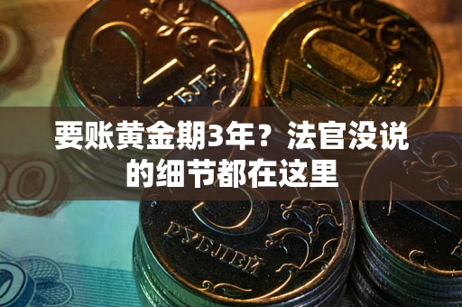 济南要账黄金期3年？法官没说的细节都在这里