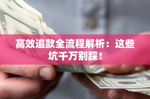 济南高效追款全流程解析：这些坑千万别踩！