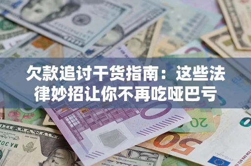 济南欠款追讨干货指南：这些法律妙招让你不再吃哑巴亏