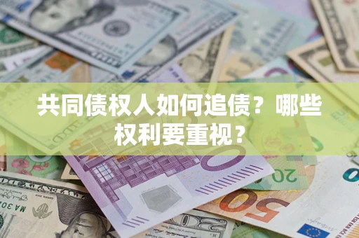 济南共同债权人如何追债？哪些权利要重视？