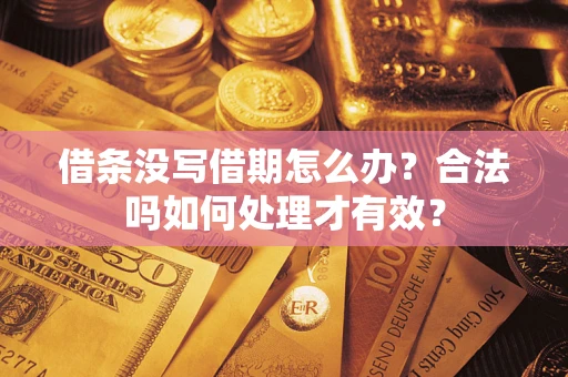 济南借条没写借期怎么办？合法吗如何处理才有效？