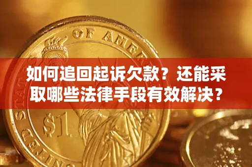 济南如何追回起诉欠款？还能采取哪些法律手段有效解决？
