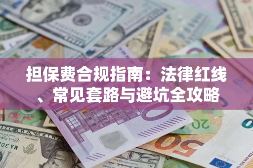 济南担保费合规指南：法律红线、常见套路与避坑全攻略