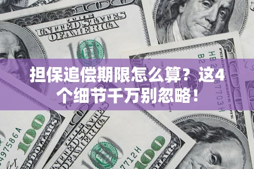 济南担保追偿期限怎么算？这4个细节千万别忽略！