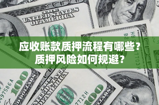 济南应收账款质押流程有哪些？质押风险如何规避？