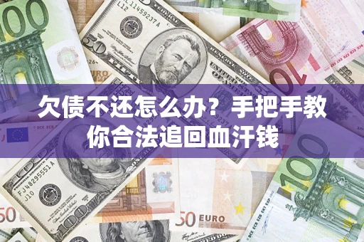 济南欠债不还怎么办？手把手教你合法追回血汗钱