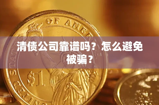 济南清债公司靠谱吗？怎么避免被骗？