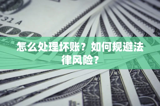 济南怎么处理坏账？如何规避法律风险？