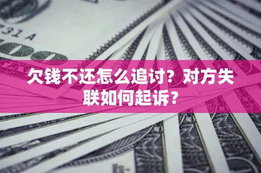 济南欠钱不还怎么追讨？对方失联如何起诉？