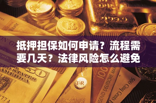 济南抵押担保如何申请？流程需要几天？法律风险怎么避免？避坑指南