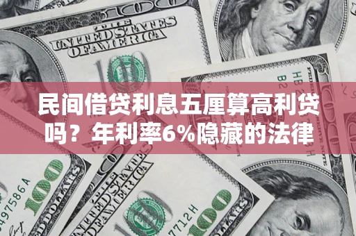 济南民间借贷利息五厘算高利贷吗？年利率6%隐藏的法律风险全解析