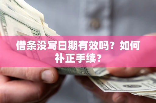 济南借条没写日期有效吗？如何补正手续？