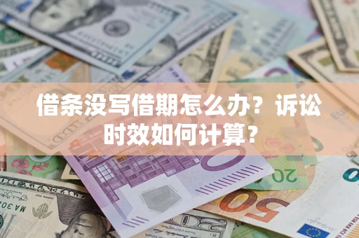 济南借条没写借期怎么办？诉讼时效如何计算？